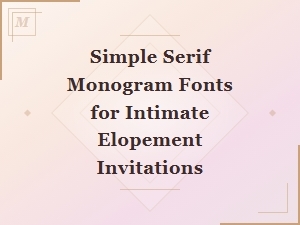 Simple Serif Monogram Fonts for Intimate Elopement Invitations