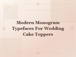 Modern Monogram Typefaces for Wedding Cake Toppers | Stylish Font Ideas